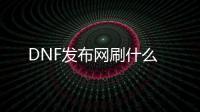 DNF发布网刷什么