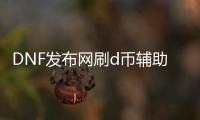 DNF发布网刷d币辅助（DNF发布网与勇士辅助搬砖）