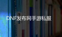 DNF发布网手游私服