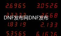DNF发布网DNF发布网优化（DNF发布网优化补丁）