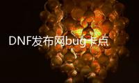 DNF发布网bug卡点券（DNF发布网点券漏洞）