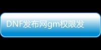 DNF发布网gm权限发布会