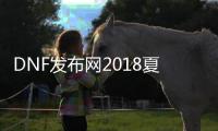 DNF发布网2018夏日套（DNF发布网2018夏日套时装外观）