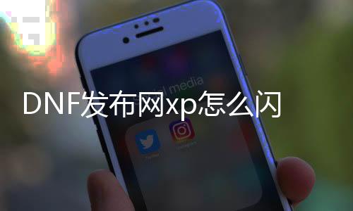 DNF发布网xp怎么闪退（DNF发布网怎么修复游戏闪退）