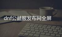 dnf公益服发布网全屏代码怎么设置,dnf公益服发布网全屏显示教程