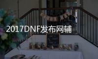 2017DNF发布网辅助免费版（DNF发布网免费辅助网）