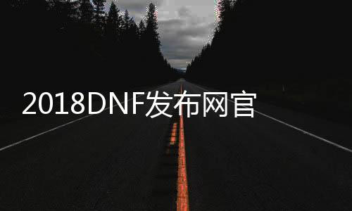 2018DNF发布网官网